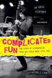 Complicated Fun: The Birth of Minneapolis Punk and Indie Rock, 1974-1984 --- An Oral History