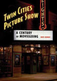 Twin Cities Picture Show: A Century of Moviegoing