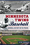 Minnesota Twins Baseball: Hardball History on the Prairie